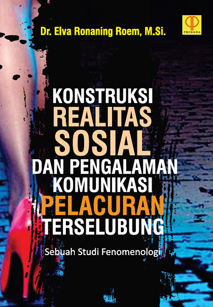 Konstruksi realitas sosial dan pengalaman komunikasi pelacuran terselubung : sebuah studi fenomenologi