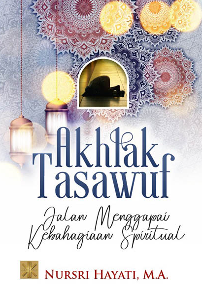 Akhlak tasawuf : jalan menggapai kebahagian spiritual