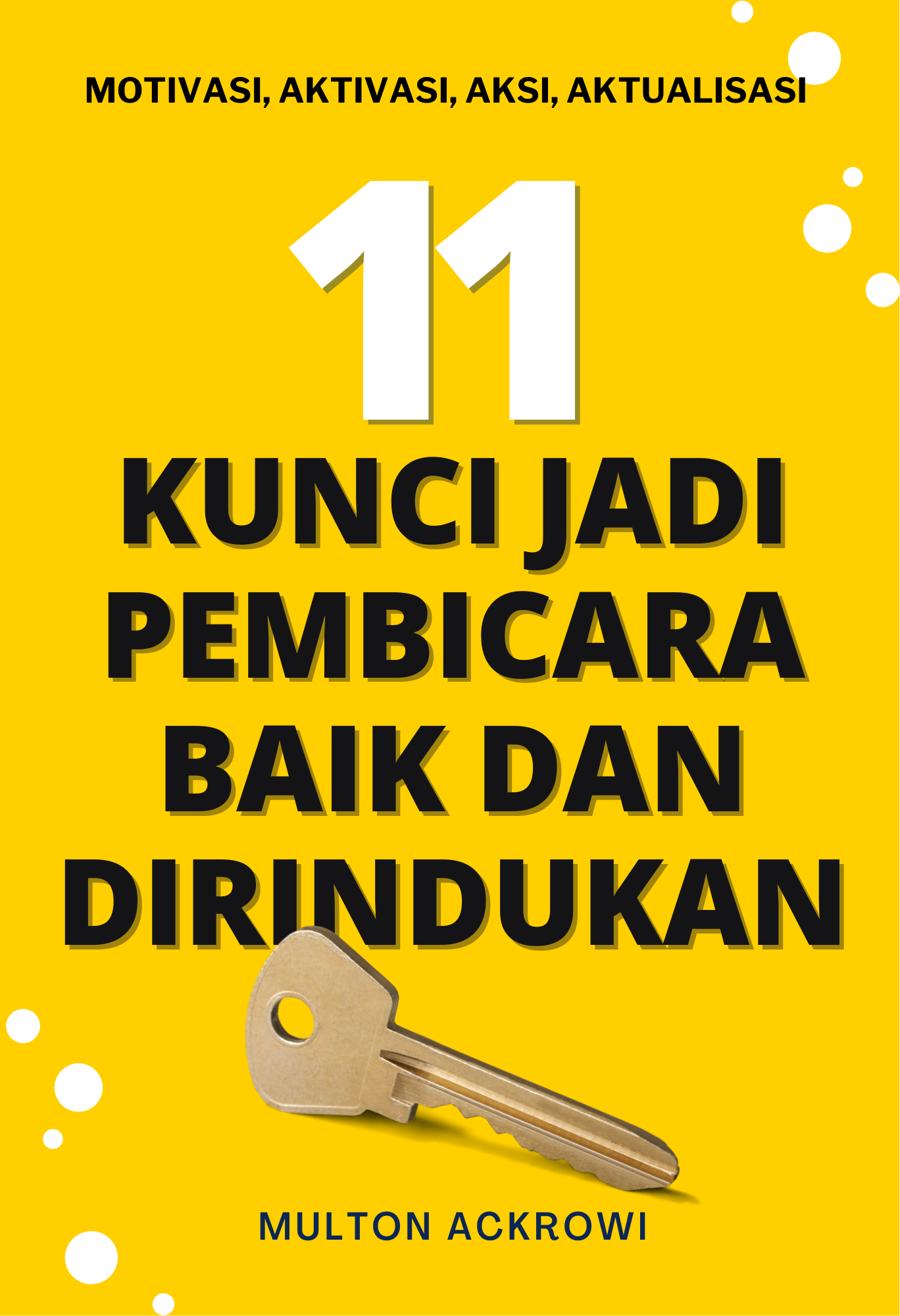 11 kunci jadi pembicara baik ndan dirindukan :  motivasi, aktivasi, aksi, aktualisasi / Multon Ackrowi