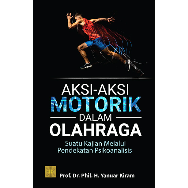 Aksi-aksi motorik dalam olahraga :  suatu kajian melalui pendekatan psikoanalisis / H. Yanuar Kiram
