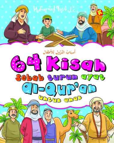64 Kisah sebab turun ayat Al-quran - :  Untuk anak / Muhammad Yasir, Lc ; penyunting, Woro Lestari; Ilustrasi, Akang Nonoy;