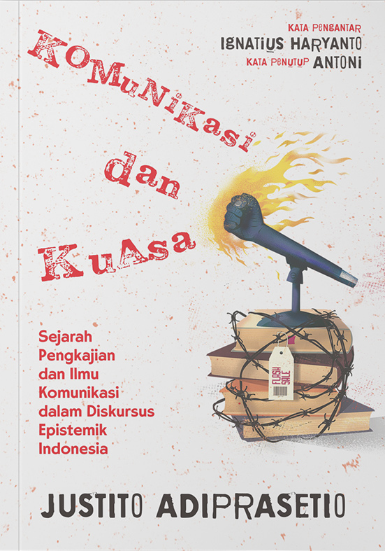 Komunikasi dan kuasa : sejarah pengkajian dan ilmu komunikasi dalam diskursus epistemik Indonesia