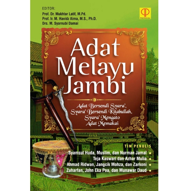 Adat melayu jambi :  adat bersendi syara', syara' bersendi kitabullah, syara' mengato adat memakai / Syamsul Huda, Muslim, Nurman Jamal, Teja Kaswari, Azhar Mulia, Ahmad Ridwan, Jangcik Mohza, Zarkoni Zuharfan, John Eka Powa, Munawar Daud