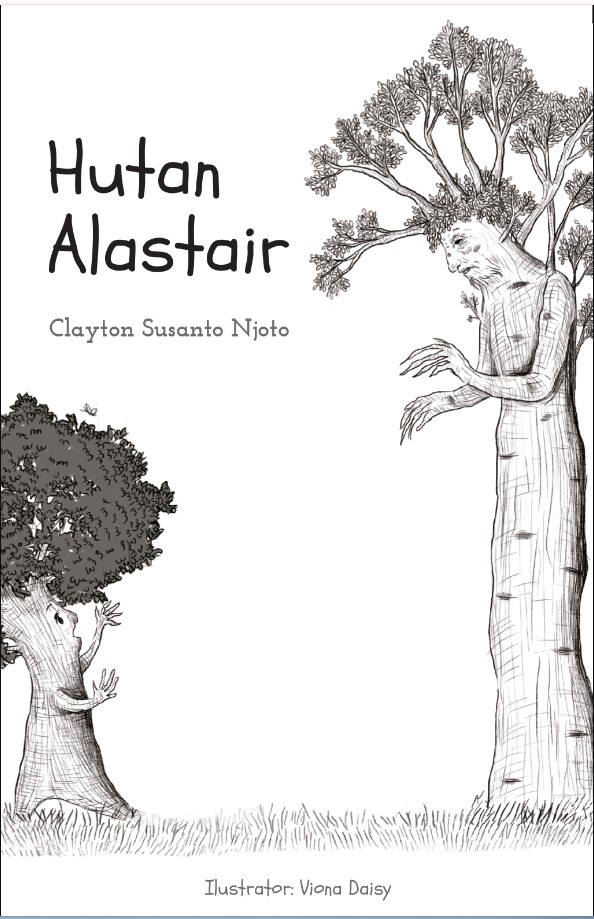 Hutan alastair / Clayton Susanto Njoto ; penyunting, Reda Guadiamo ; ilustrator, Viona Daisy