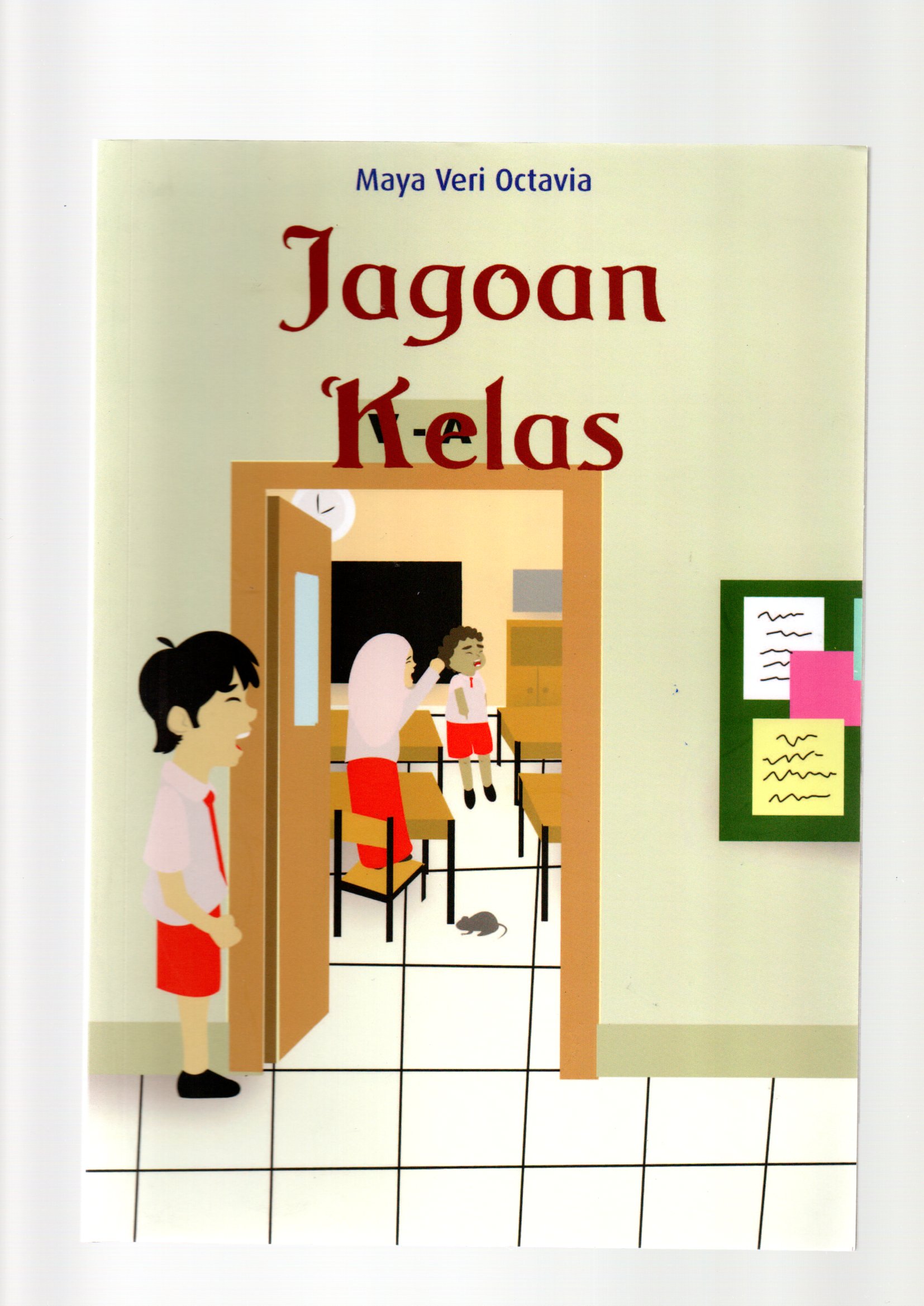 Jagoan kelas / Maya Veri Octavia ; editor dan pembaca pruf, Irwan Kurniawan, desain isi dan desain cover, Mathori A. Elwa, ilustrasi isi dan gambar cover, Naila NF