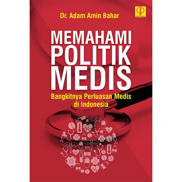 Memahami politik medis : bangkitnya perluasan medis di Indonesia
