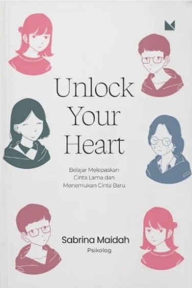 Unlock your heart : belajar melepaskan cinta lama dan menemukan cinta baru