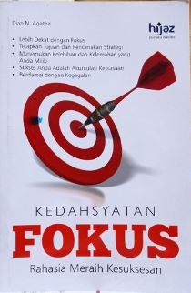 Kedahsyatan fokus : rahasia meraih kesuksesan