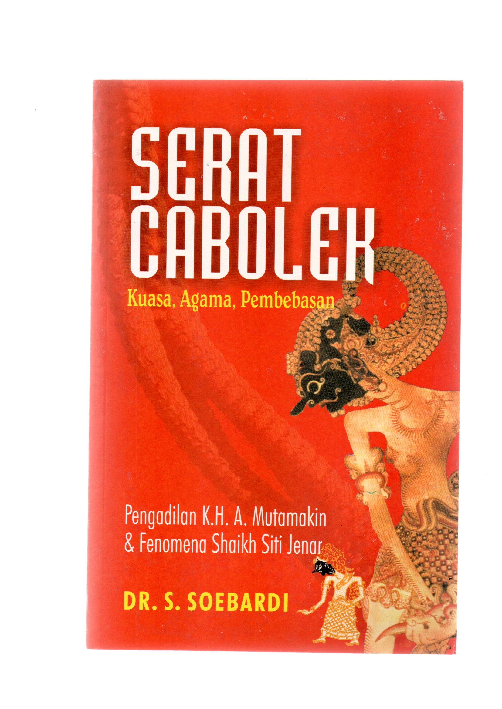 Serat cabolek : kuasa, agama, pembebasan (pengadilan K.H. A. Mutamakin & fenomena Shaikh Siti Jenar)