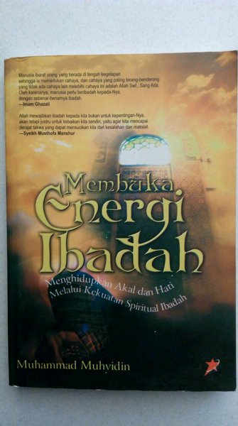 Membuka energi ibadah : menghidupkan akal dan hati melalui kekuatan spritual ibadah