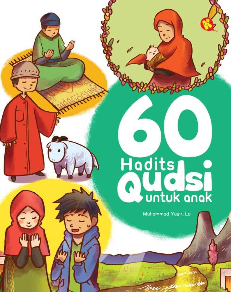 60 Hadits qudsi untuk anak / Muhammada Yasir, Lc, Penyunting: Diyah Rahma & Aminah Mustari, Ilustrasi: Irfan Mahardika