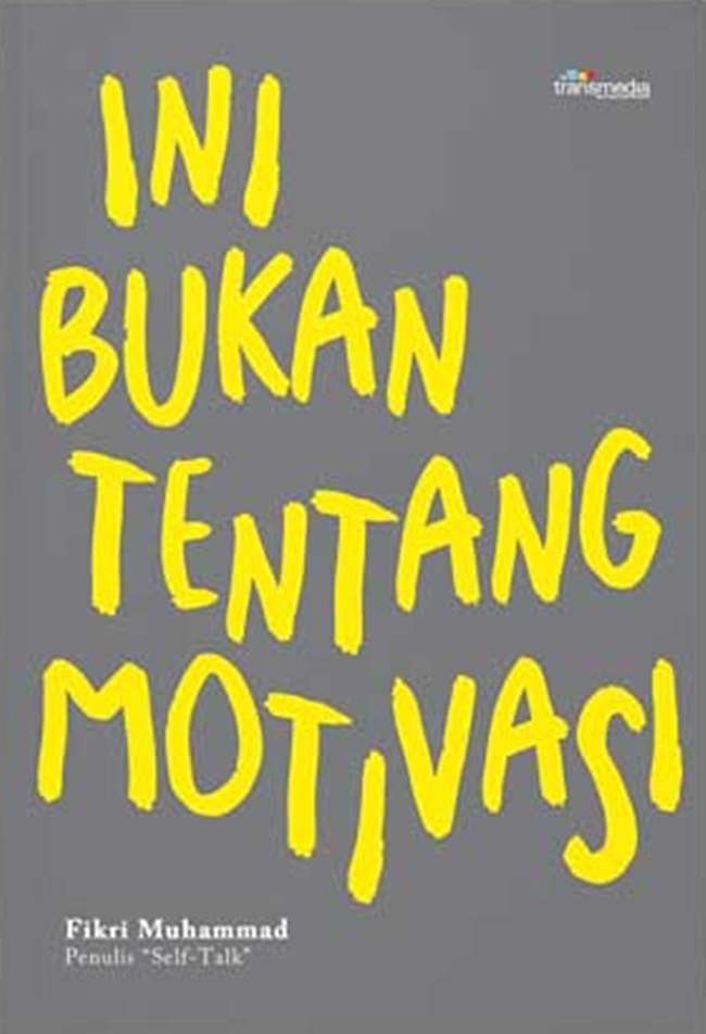 Ini bukan tentang motivasi / Fikri Muhammad; penyunting, Rani Andriani Koswara