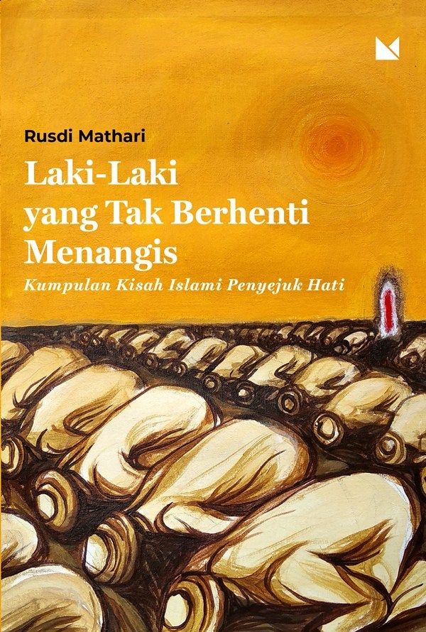 Laki-laki yang tak berhenti menangis : kumpulan kisah Islami penyejuk hati