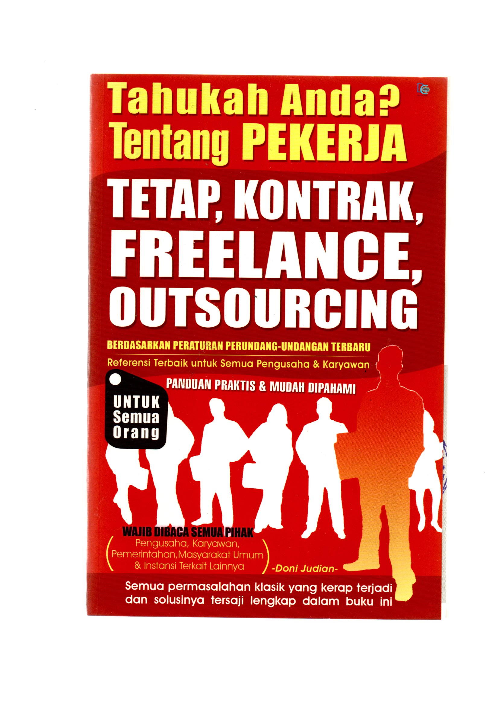 Tahukah anda tentang pekerja tetap, kontrak, freelance, outsourcing / Doni Judian ; cover, Tarom, layout, Reza, editor, Agoes.