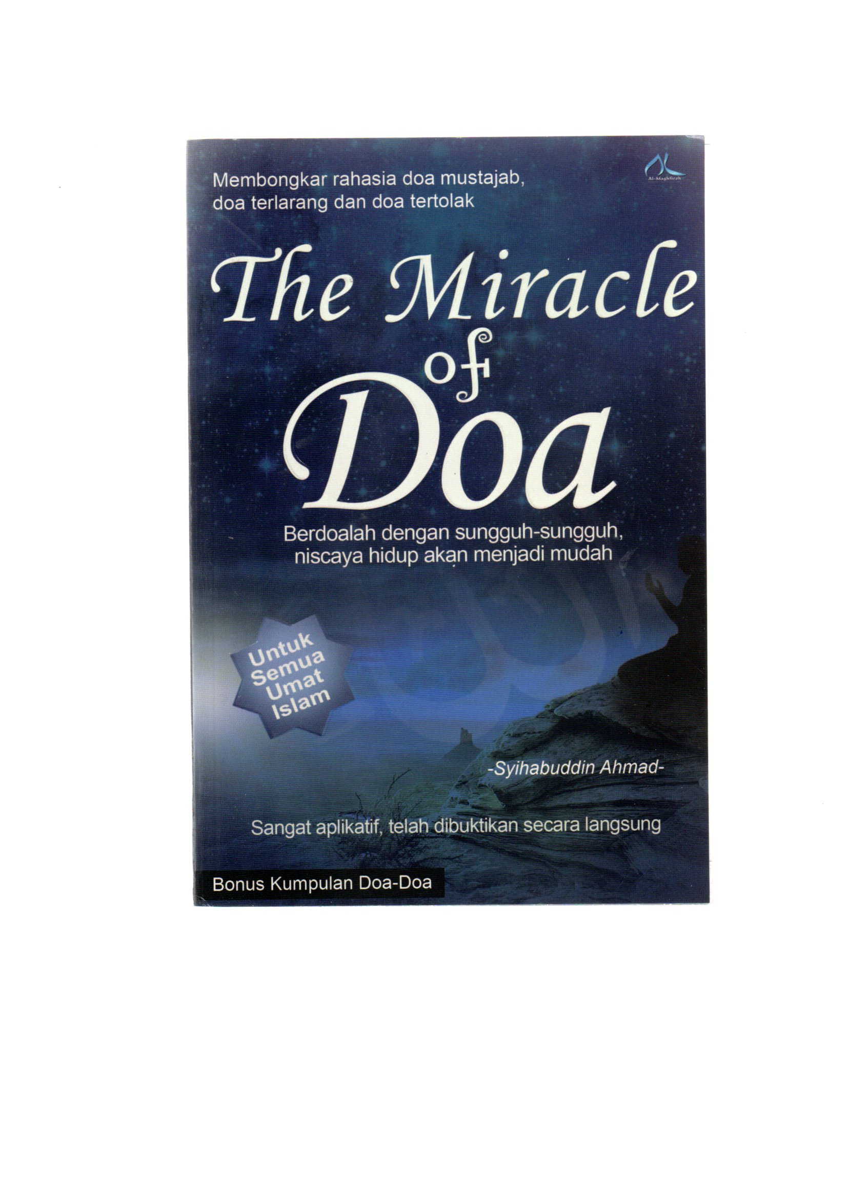 The miracle of doa / Syihabuddin Ahmad ; cover designer, Tarom Maulana Ishaq, layout, Fatur Ubaidillah, editor, Agus Rahman Hakim