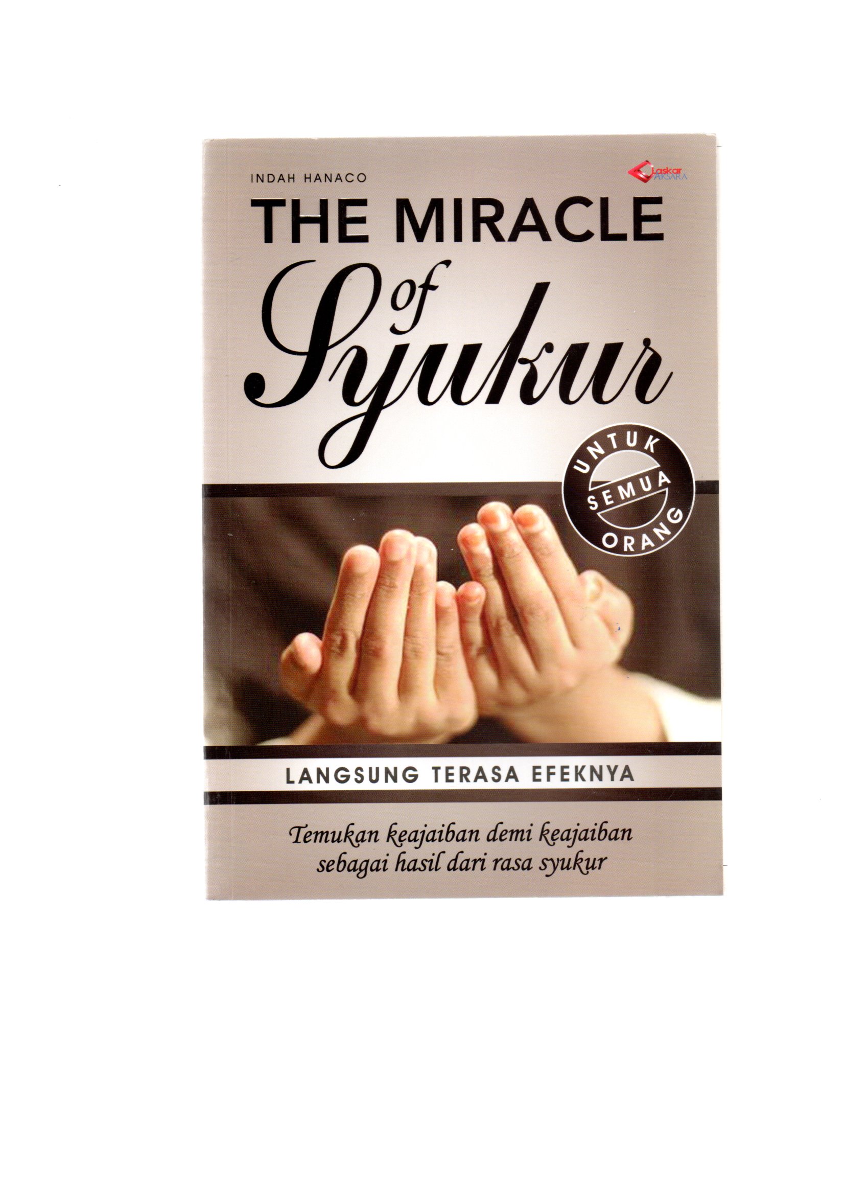 The miracle of syukur / Indah Hanaco ; cover designer, Noys Maulana Syarif, layout, Rakha, editor, Gartika Rahmasari