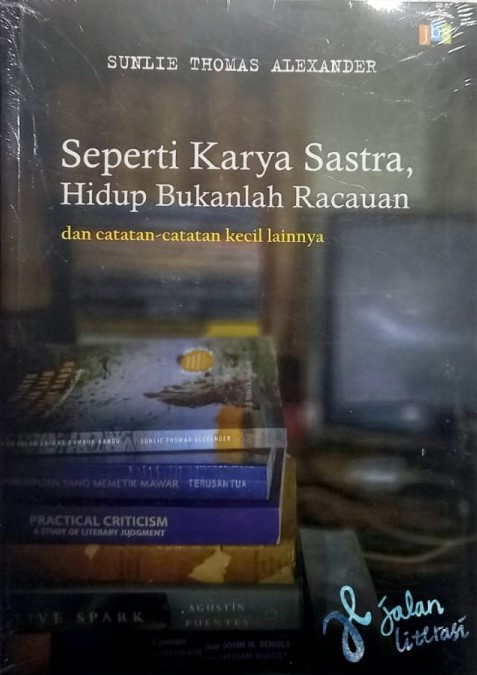 Seperti karya sastra, hidup bukanlah racauan : dan catatan-catatan kecil lainnya