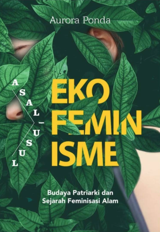 Asal-usul ekofeminisme : budaya patriarki dan sejarah feminisasi alam