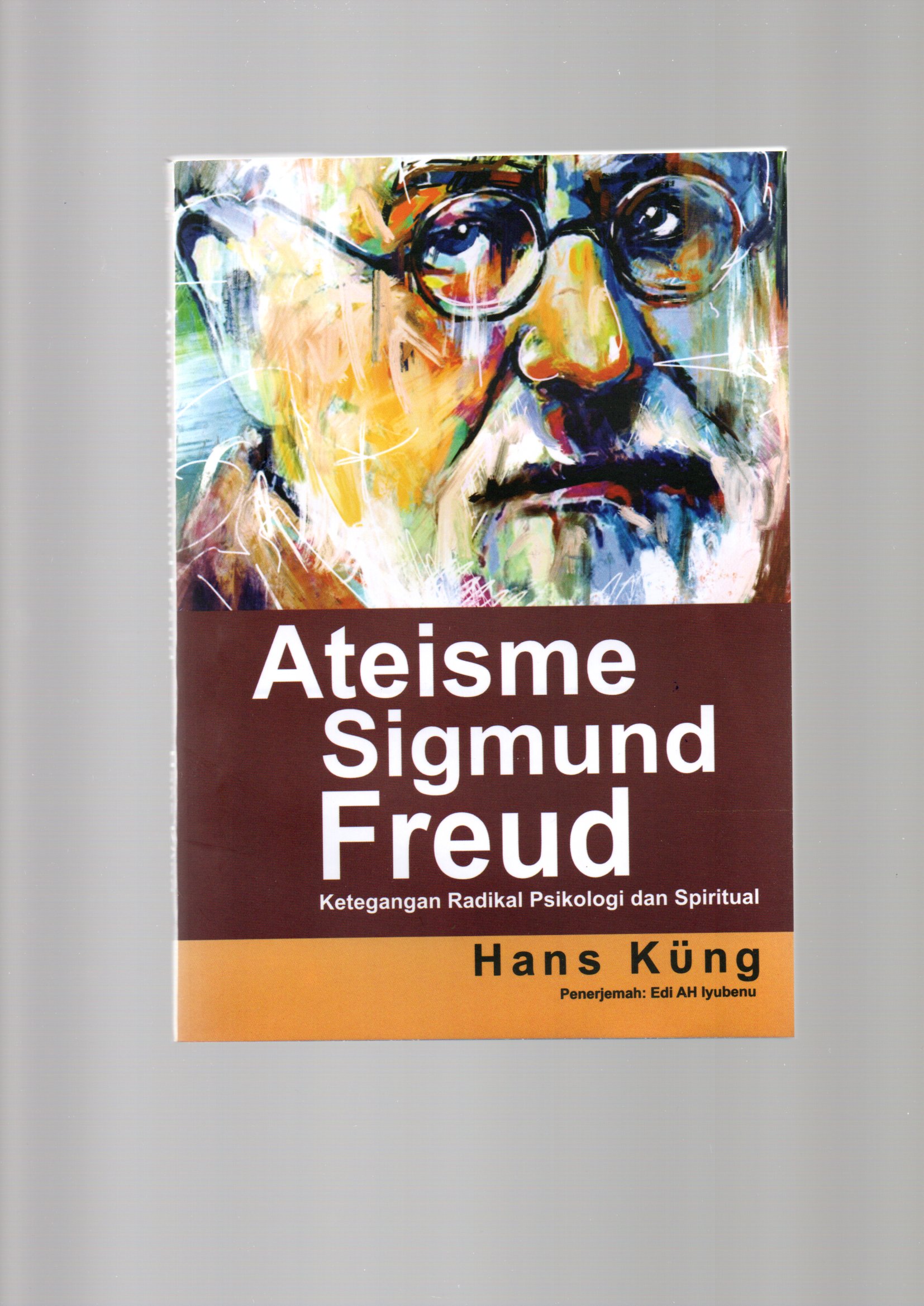 Ateisme Sigmund Freud / Hans Kung ; penerjemah, Edi AH Iyubeni, editor, Deddy Arsya, tata sampul, Alfin Rizal, tata isi, Zara, pracetak Kiki