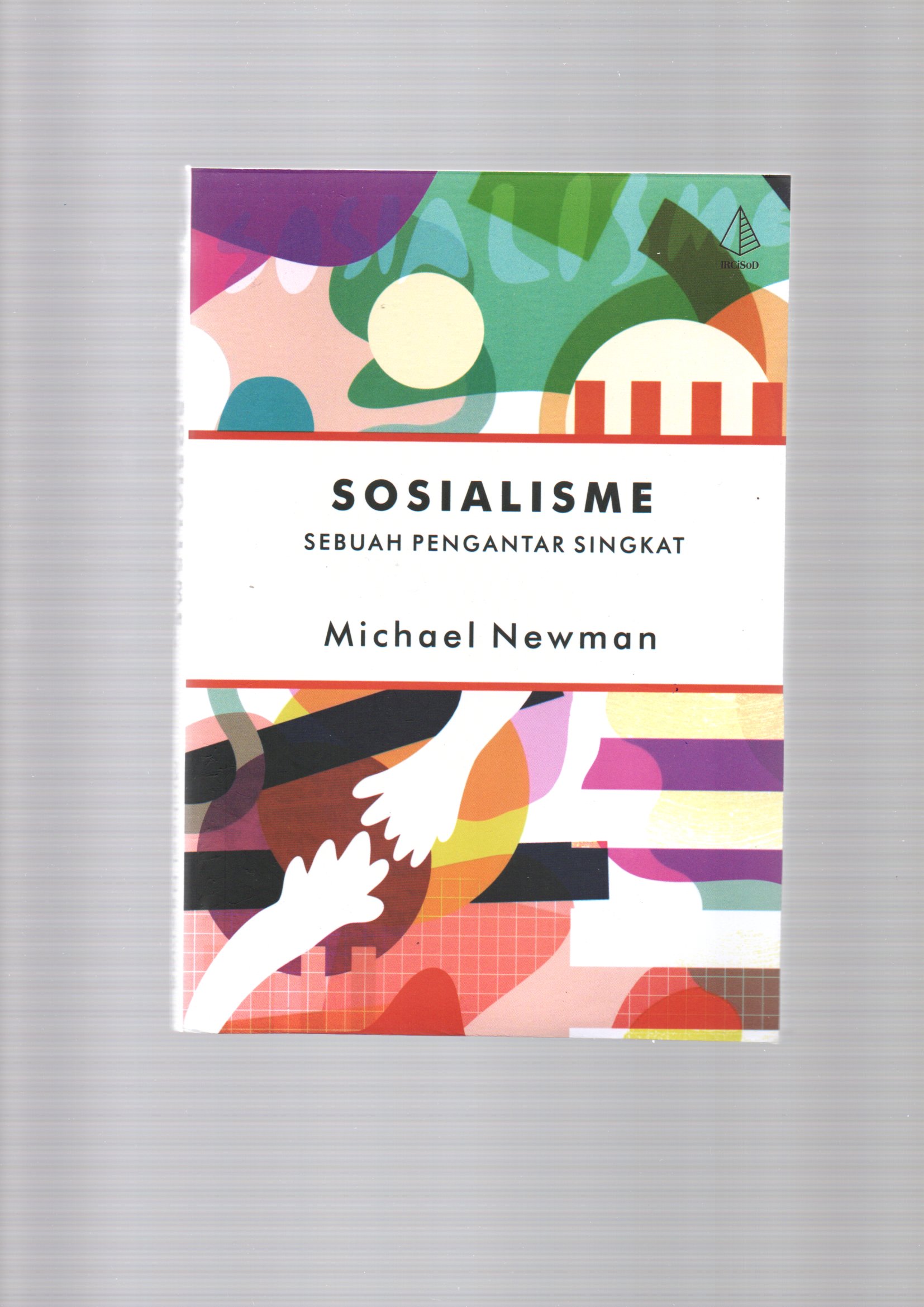 Sosialisme :  sebuah pengantar singkat / Michael Newman ; penerjemah, Mirza Syauqi Futaqi, editor, Tia Setiadi, pemeriksa aksara, Yus R., tata sampul, Alfin Rizal, tata isi, ieka, pracetak, Antini, Dwi, Wardi