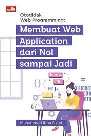 Otodidak web programming :  membuat web application dari nol sampai jadi / Muhammad Ibnu Sa'ad