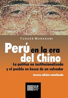 Peru en la era del Chino : La politica no institucionalizada y el pueblo en busca de un salvador