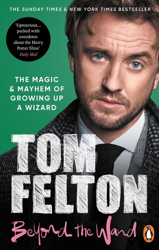 Beyond the wand :  the magic and mayhem of growing up a wizard / Tom Felton