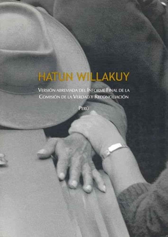 Hatun Willakuy :  version abreviada del informe final de la comision de la verdad y reconciliacion / Comision de Entrega de la Comision de la Verdad y Reconciliacion