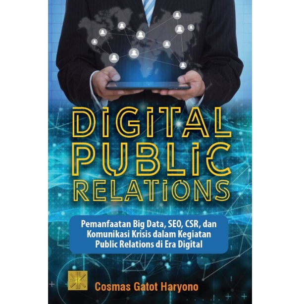 Digital public relations : pemanfaatan big data, SEO, CSR, dan komunikasi krisis dalam kegiatan public relations di era digital