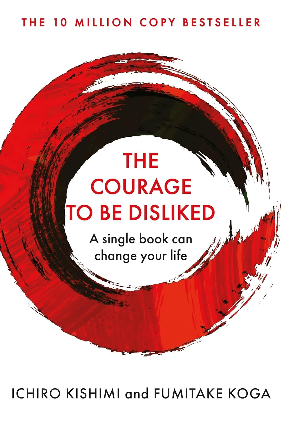 The courage to be disliked :  how to free yourself, change your life and achieve real happiness / Ichiro Kishimi, Fumitake Koga
