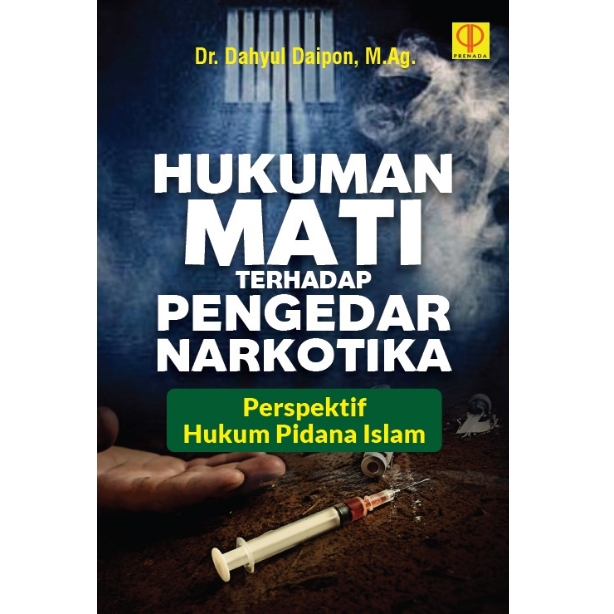 Hukuman mati terhadap pengedar narkoba :  perspektif hukum pidana Islam / Dahyul Daipon