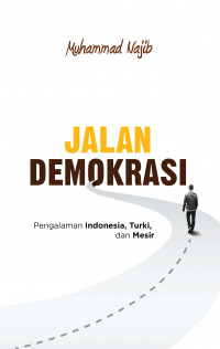 Jalan demokrasi : pengalaman Indonesia, Turki, dan Mesir