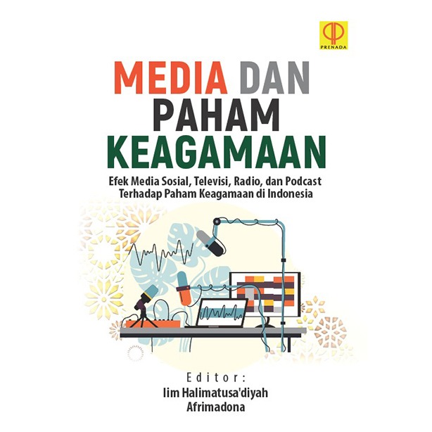 Media dan paham keagamaan : efek media sosial, televisi, radio, dan podcast terhadap paham keagamaan di Indonesia