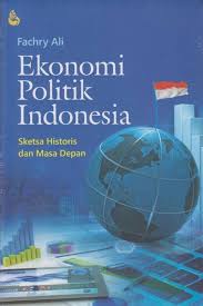 Ekonomi politik Indonesia : sketsa histori dan masa depan