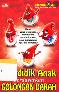Mendidik anak berdasarkan golongan darah : Mana yang lebih baik, memuji dan memberi waktu atau membentak agar dia berubah?