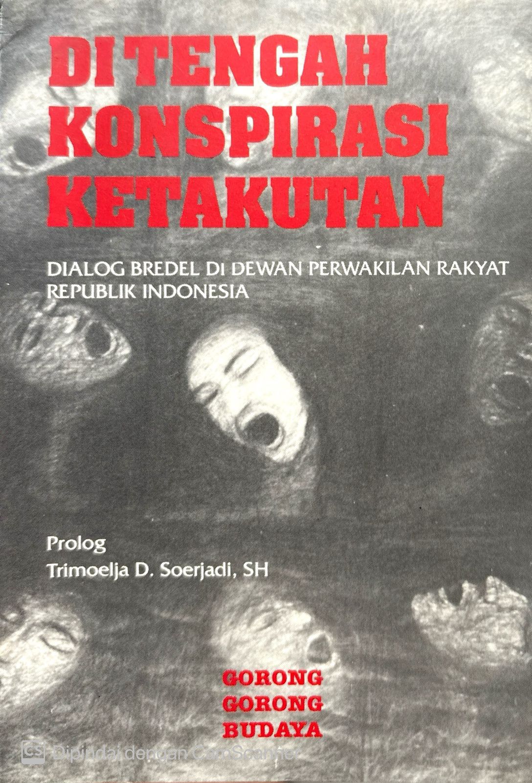 Di tengah konspirasi ketakutan : dialog bredel di dewan perwakilan rakyat republik Indonesia