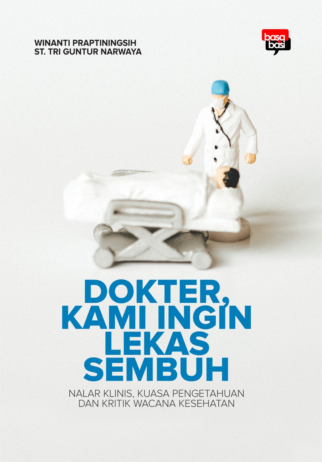 Dokter, kami ingin lekas sembuh : nalar klinis, kuasa pengetahuan dan kritik wacana kesehatan