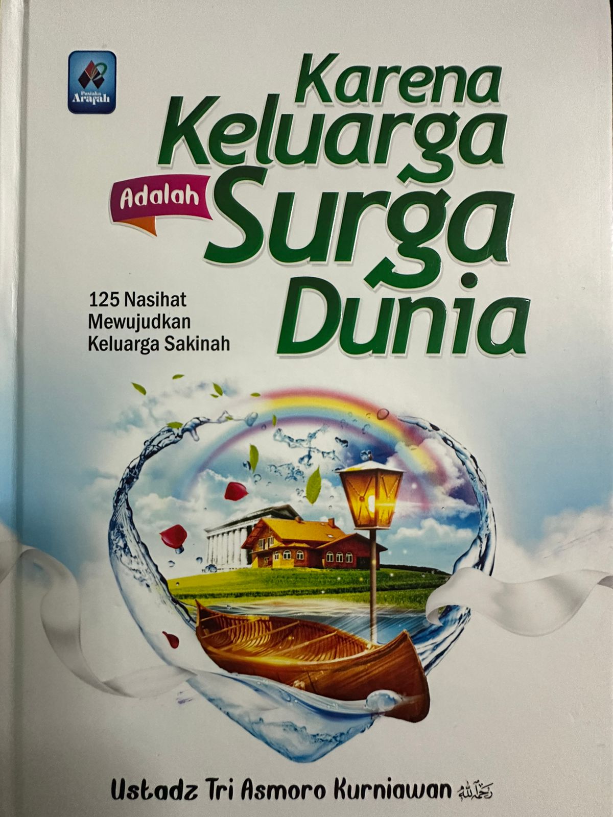 Karena keluarga adala surga dunia : 125 nasihat mewujudkan keluarga sakinah