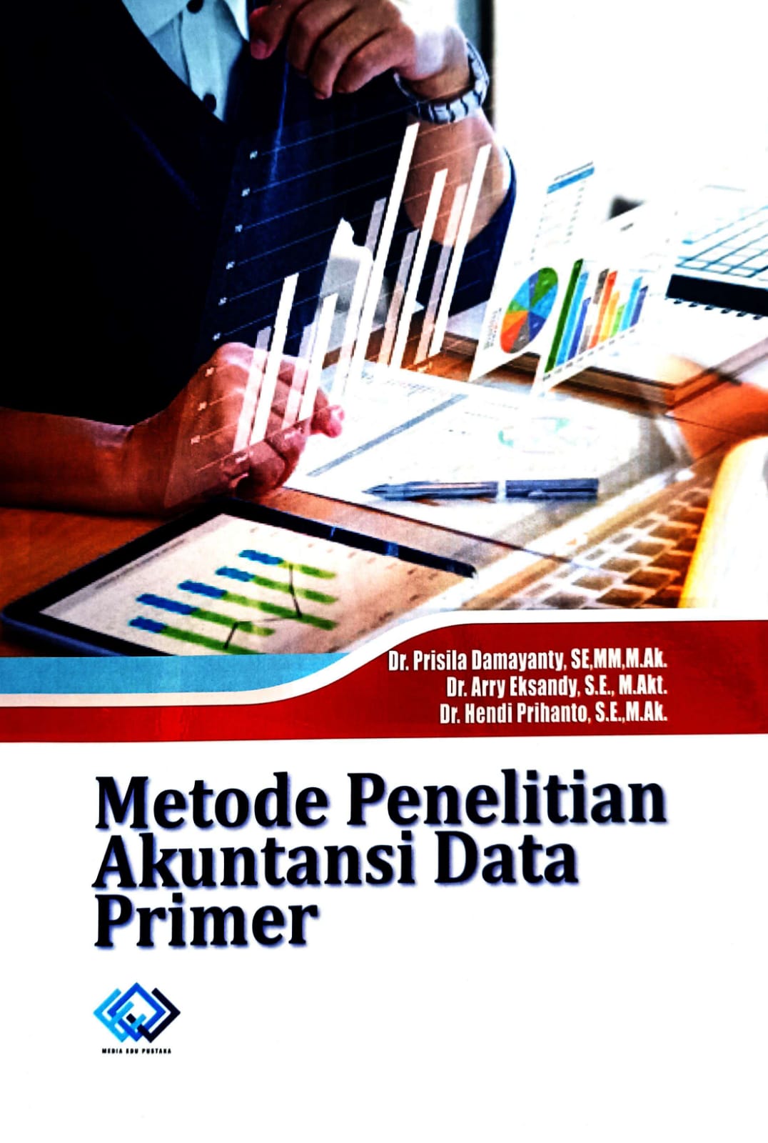 Metode penelitian akuntansi data primer / Prisilia Damayanty, Arry Eksandy, Hendi Prihanto ; editor, Randi Fermansya