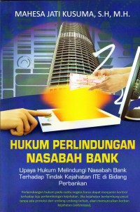 Hukum perlindungan nasabah bank :  upaya hukum melindungi nasabah bank terhadap tindak kejahatan ITE di bidang perbankan / Mahesa Jati Kusuma ; editor, Ifrani