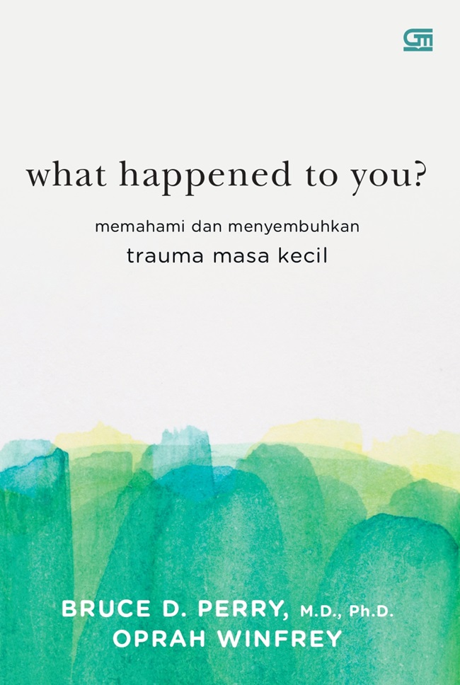 What happened to you : memahami dan menyembuhkan trauma masa kecil