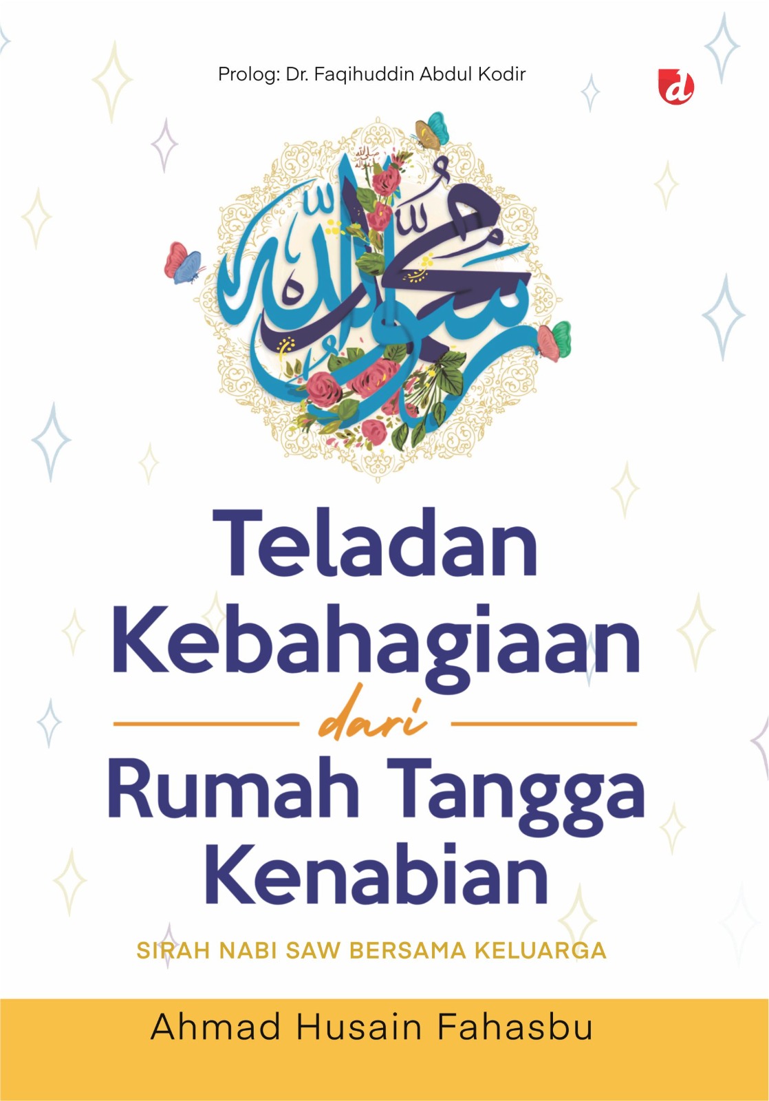 Teladan kebahagiaan dari rumah tangga kenabian : sirah Nabi SAW bersama keluarga