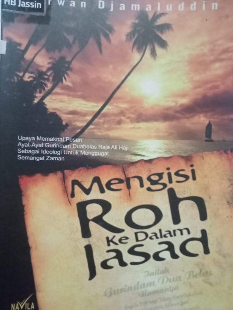 Mengisi roh ke dalam jasad : upaya memaknai pesan ayat ayat gurindam Duabelas raja Ali Haji sebagai ideologi untuk menggugat semangat zaman.