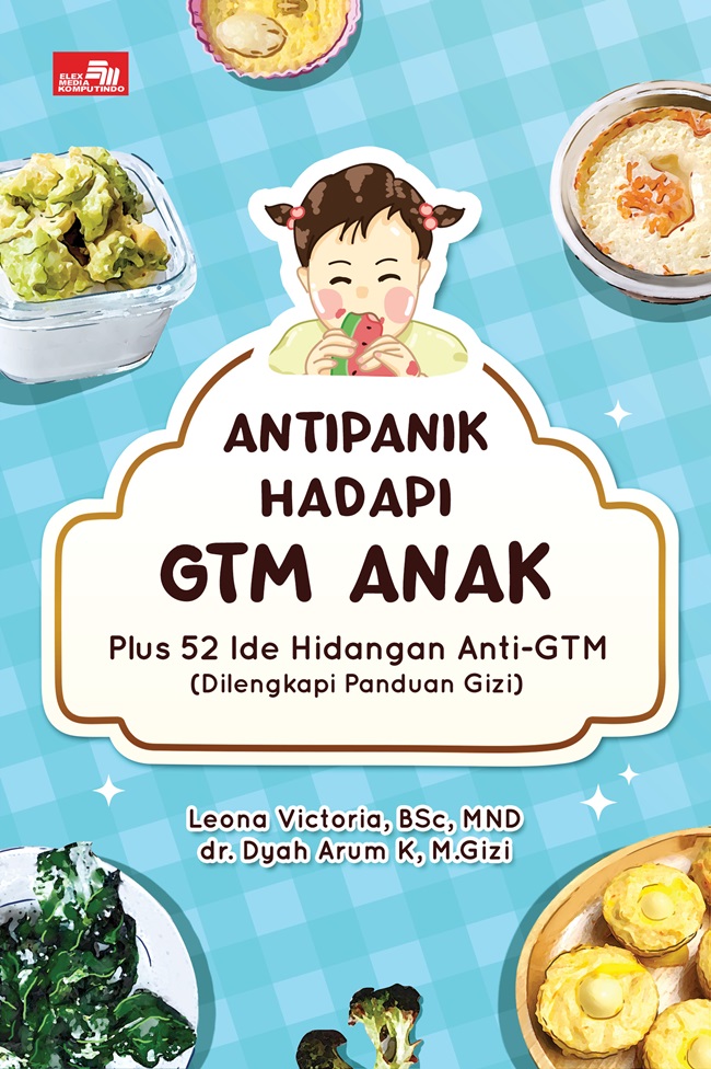 Antipanik hadapi GTM anak :  plus 52 ide hidangan anti-GTM (dilengkapi panduan gizi) / Leona Victoria, Dyah Arum K. ; Penyunting, Rina Agata