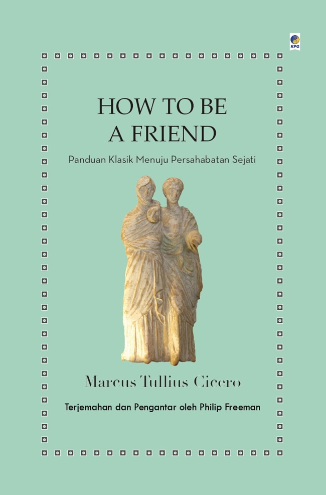 How to be a friend : panduan klasik menuju persahabatan sejati