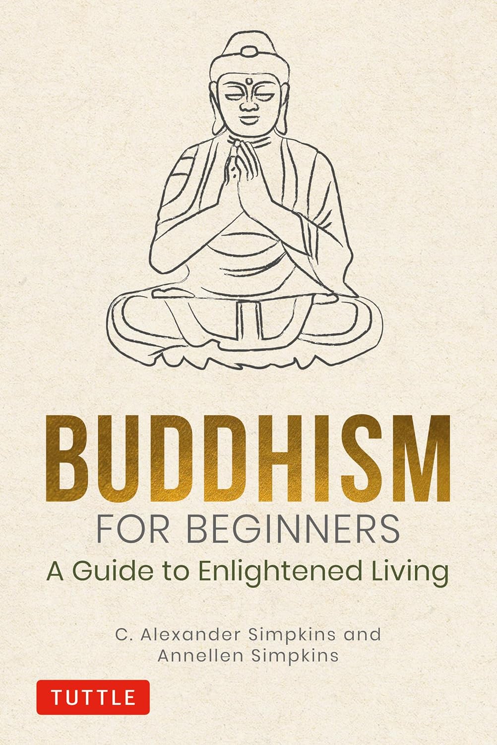 Buddhism for beginners :  a guide to enlightened living / C. Alexander Simpkins, Annellen Simpkins