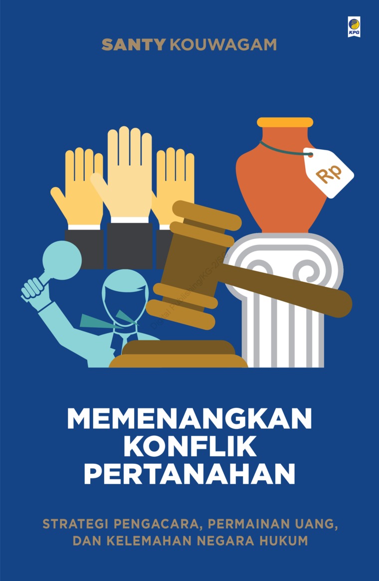 Memenangkan konflik pertanahan : strategi pengacara, permainan uang, dan kelemahan negara hukum