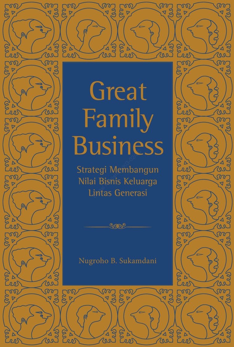 Great family business : strategi membangun nilai bisnis keluarga lintas generasi