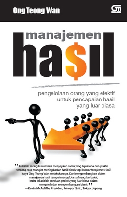 Manajemen hasil :  pengelolaan orang yang efektif untuk pencapaian hasil yang luar biasa / Ong Teong Wan ; Penerjemah, Aldy Mardikanto