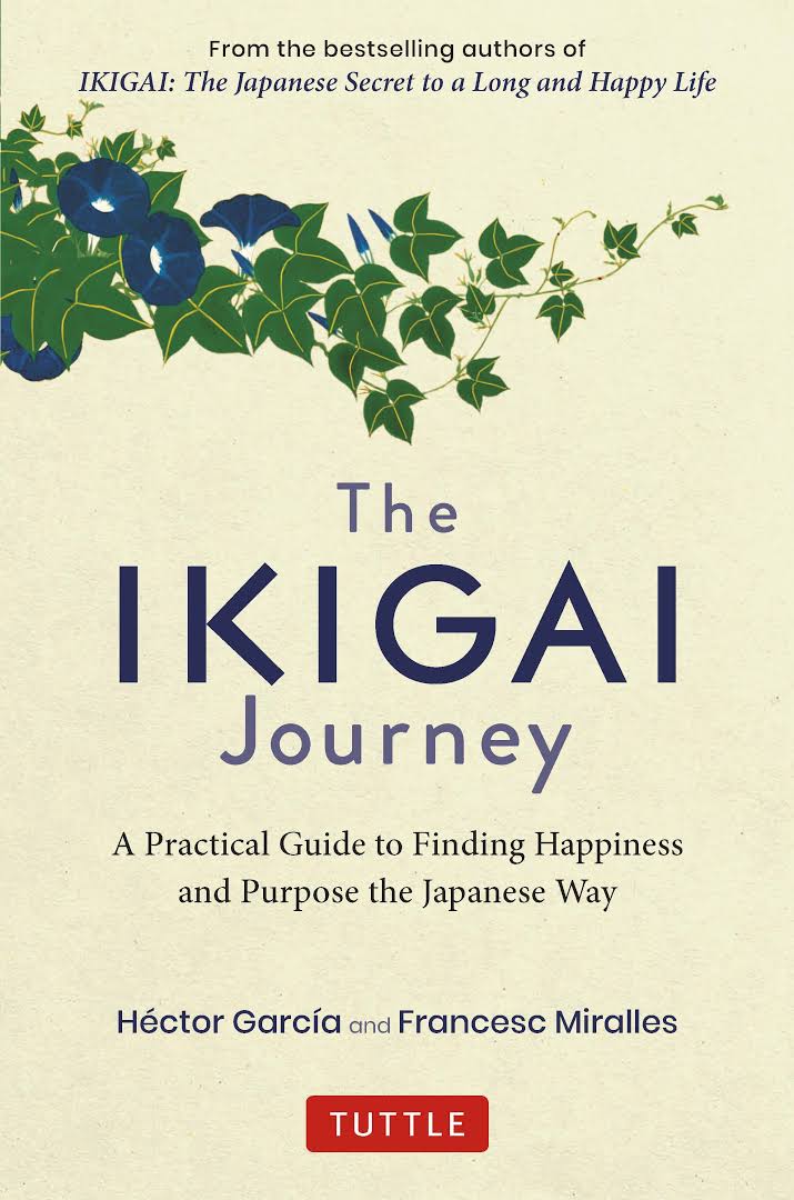 The ikigai journey :  a practical guide to finding happiness and purpose the japanese way / Hector Garcia, Francesc Miralles